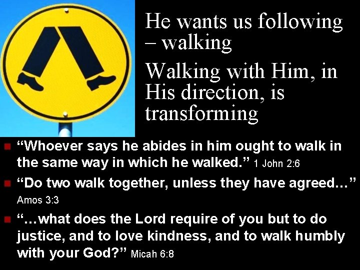 He wants us following – walking Walking with Him, in His direction, is transforming