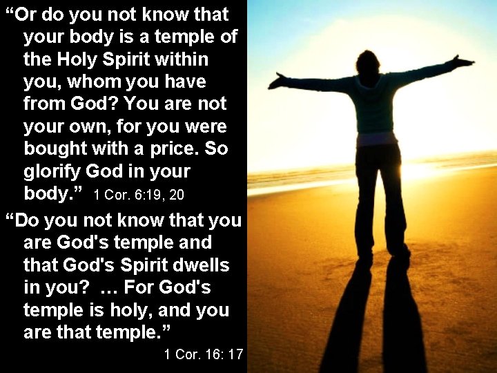 “Or do you not know that your body is a temple of the Holy