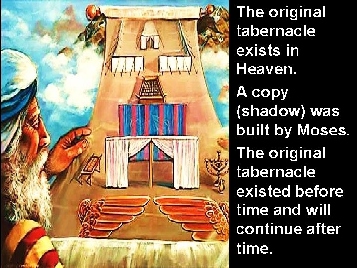 The original tabernacle exists in Heaven. A copy (shadow) was built by Moses. The