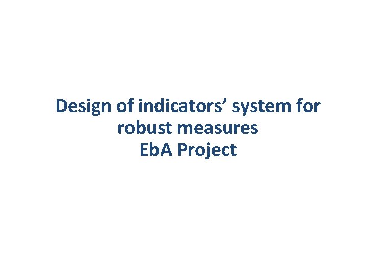 Design of indicators’ system for robust measures Eb. A Project 