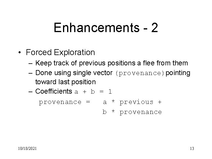 Enhancements - 2 • Forced Exploration – Keep track of previous positions a flee