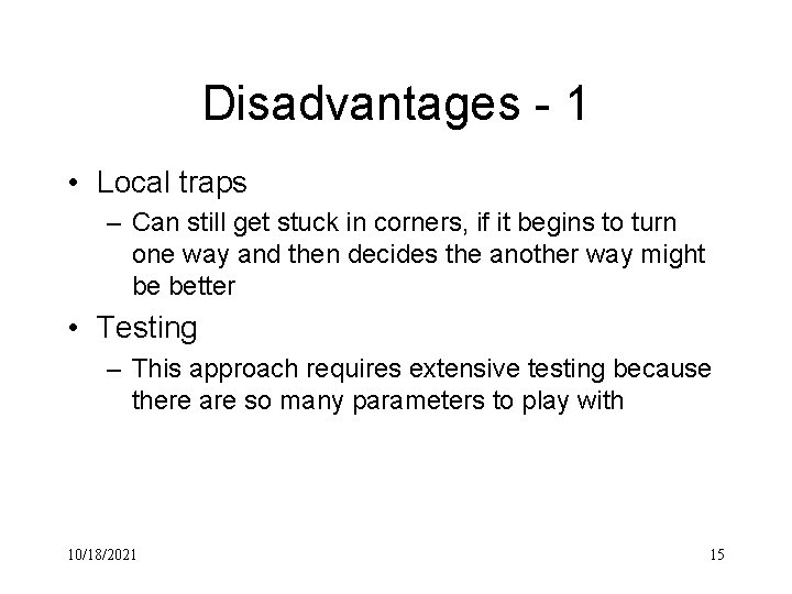 Disadvantages - 1 • Local traps – Can still get stuck in corners, if