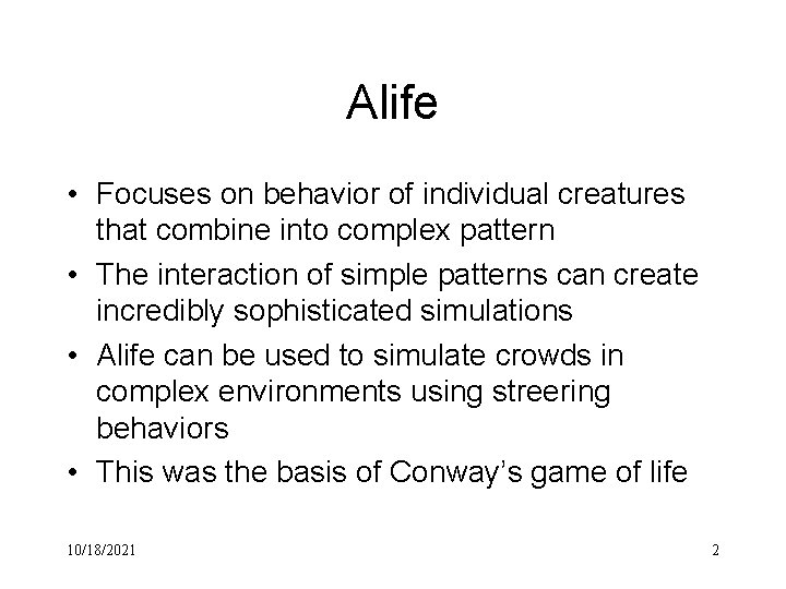 Alife • Focuses on behavior of individual creatures that combine into complex pattern •