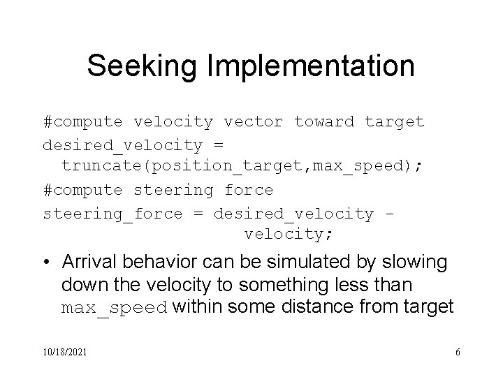 Seeking Implementation #compute velocity vector toward target desired_velocity = truncate(position_target, max_speed); #compute steering force