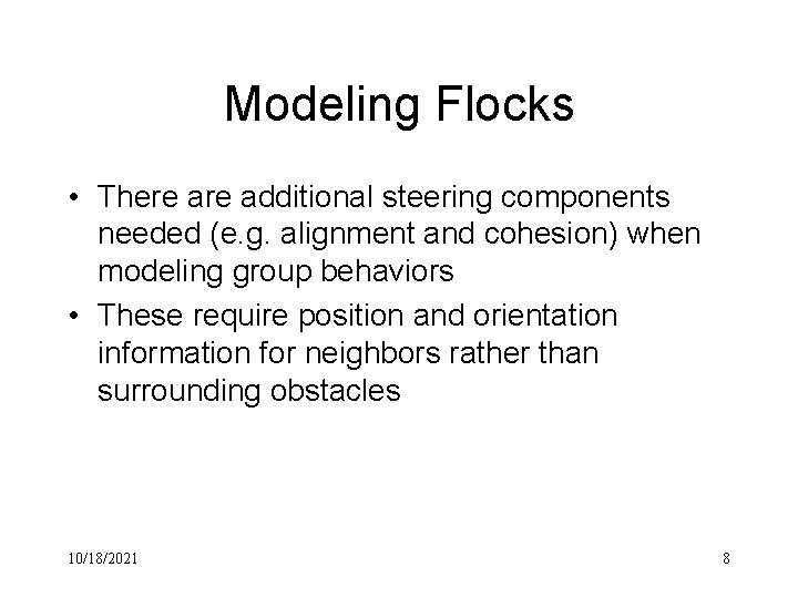 Modeling Flocks • There additional steering components needed (e. g. alignment and cohesion) when