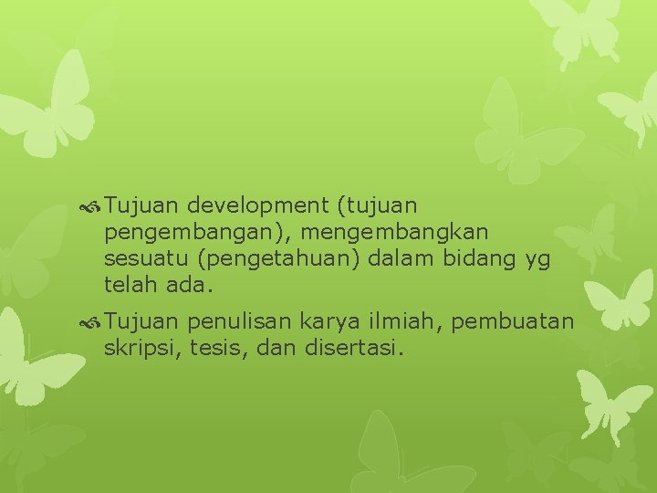  Tujuan development (tujuan pengembangan), mengembangkan sesuatu (pengetahuan) dalam bidang yg telah ada. Tujuan