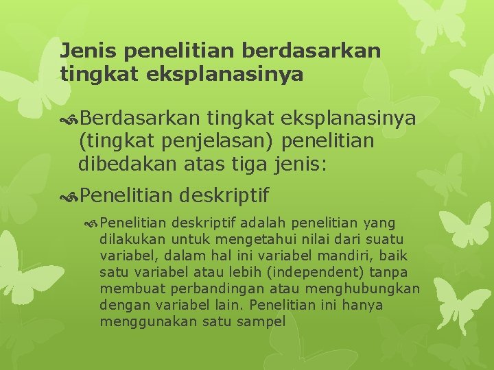 Jenis penelitian berdasarkan tingkat eksplanasinya Berdasarkan tingkat eksplanasinya (tingkat penjelasan) penelitian dibedakan atas tiga