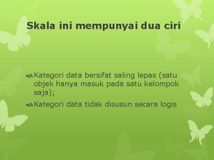 Skala ini mempunyai dua ciri Kategori data bersifat saling lepas (satu objek hanya masuk