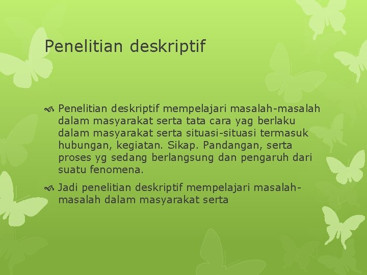 Penelitian deskriptif mempelajari masalah-masalah dalam masyarakat serta tata cara yag berlaku dalam masyarakat serta