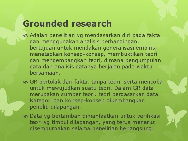 Grounded research Adalah penelitian yg mendasarkan diri pada fakta dan menggunakan analisis perbandingan, bertujuan