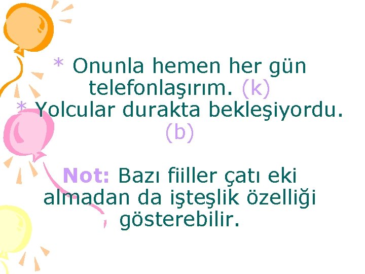 * Onunla hemen her gün telefonlaşırım. (k) * Yolcular durakta bekleşiyordu. (b) Not: Bazı