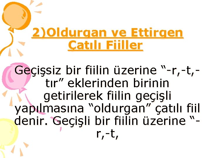 2)Oldurgan ve Ettirgen Çatılı Fiiller Geçişsiz bir fiilin üzerine “-r, -t, tır” eklerinden birinin