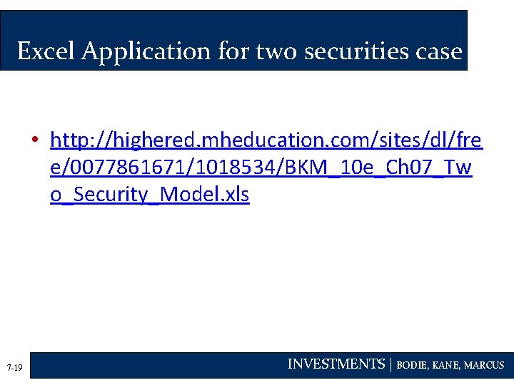 Excel Application for two securities case • http: //highered. mheducation. com/sites/dl/fre e/0077861671/1018534/BKM_10 e_Ch 07_Tw