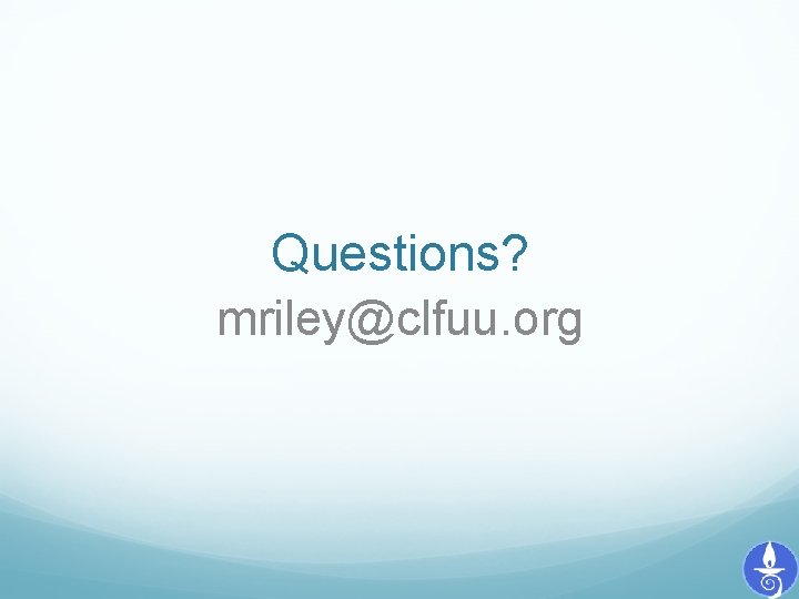 Questions? mriley@clfuu. org 