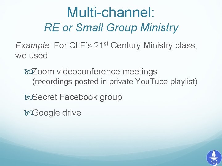 Multi-channel: RE or Small Group Ministry Example: For CLF’s 21 st Century Ministry class,