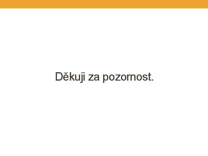 Děkuji za pozornost. 