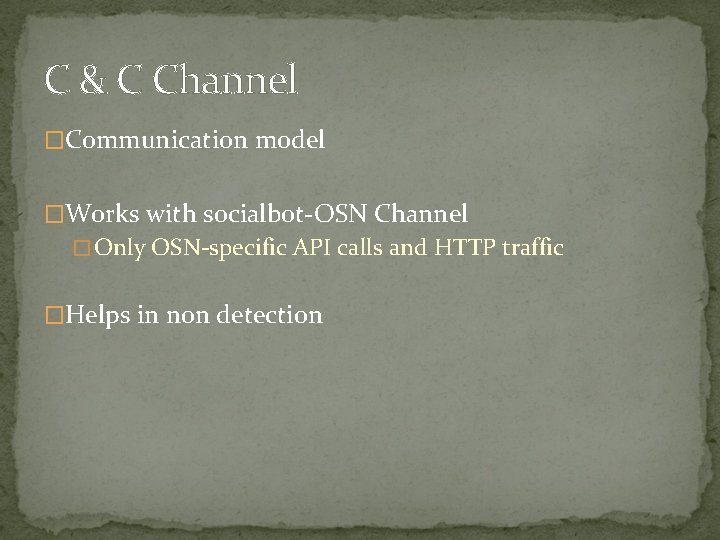C & C Channel �Communication model �Works with socialbot-OSN Channel �Only OSN-specific API calls