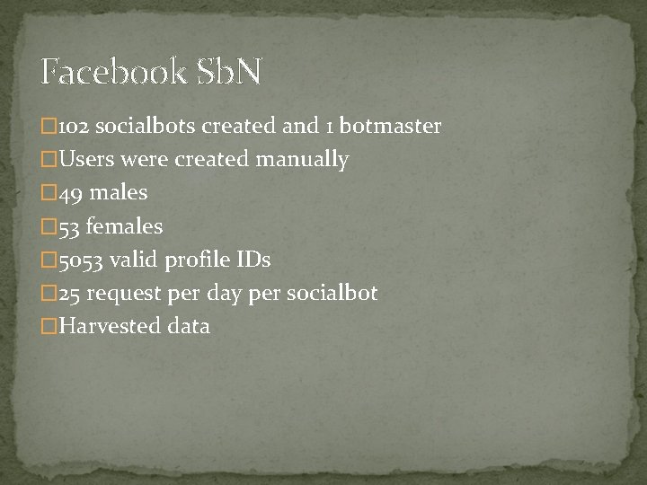 Facebook Sb. N � 102 socialbots created and 1 botmaster �Users were created manually
