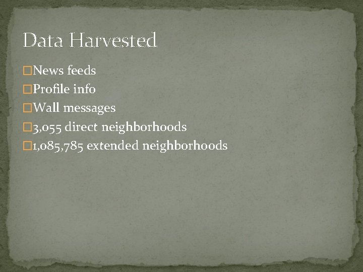 Data Harvested �News feeds �Profile info �Wall messages � 3, 055 direct neighborhoods �