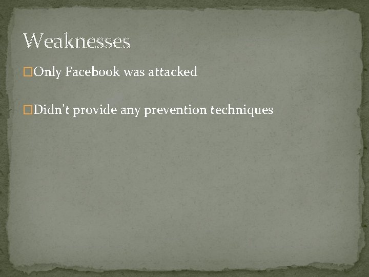 Weaknesses �Only Facebook was attacked �Didn’t provide any prevention techniques 