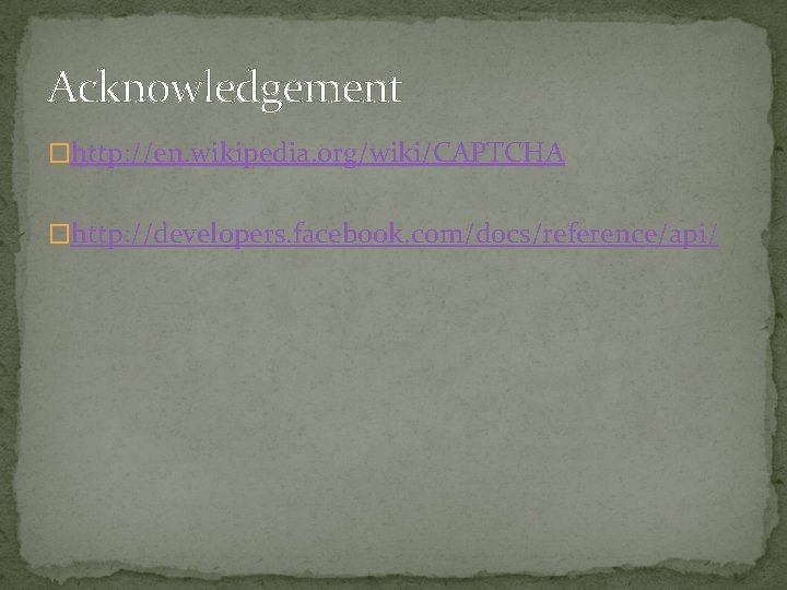 Acknowledgement �http: //en. wikipedia. org/wiki/CAPTCHA �http: //developers. facebook. com/docs/reference/api/ 