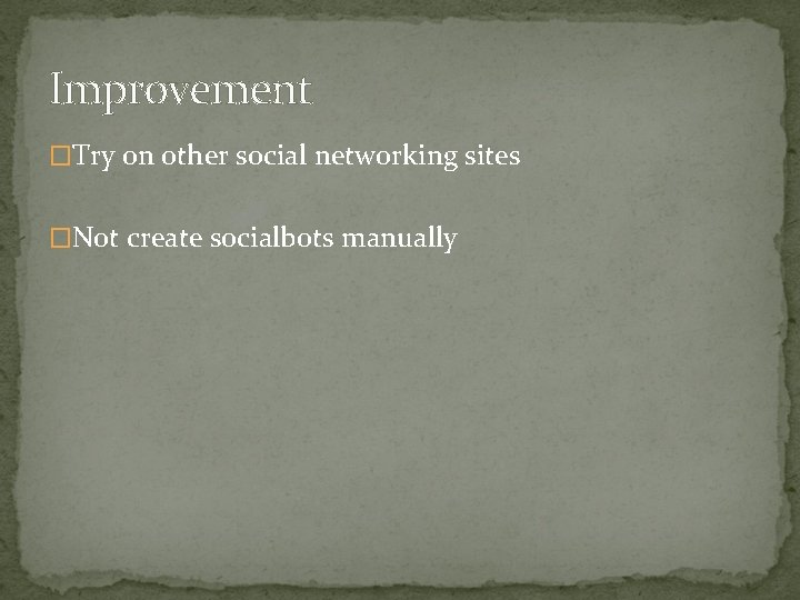 Improvement �Try on other social networking sites �Not create socialbots manually 