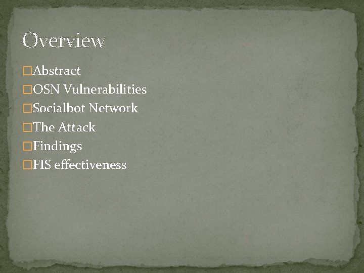 Overview �Abstract �OSN Vulnerabilities �Socialbot Network �The Attack �Findings �FIS effectiveness 