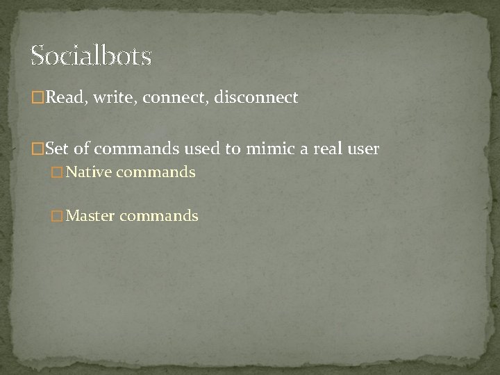 Socialbots �Read, write, connect, disconnect �Set of commands used to mimic a real user
