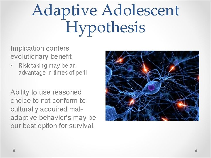 Adaptive Adolescent Hypothesis Implication confers evolutionary benefit • Risk taking may be an advantage