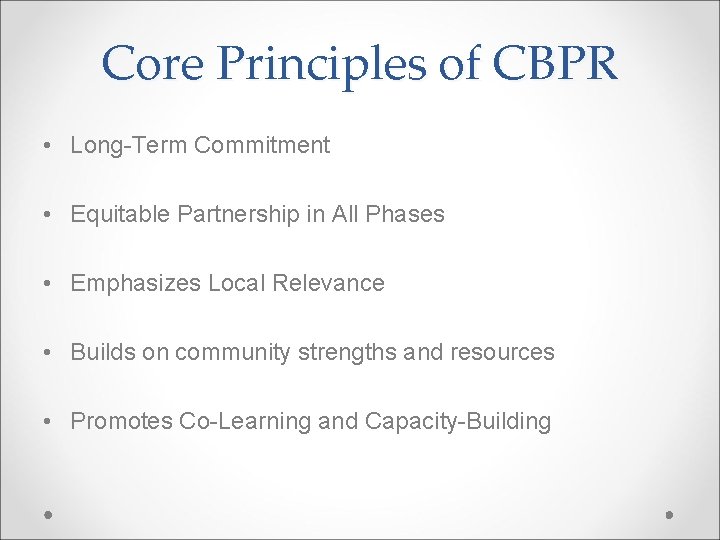 Core Principles of CBPR • Long-Term Commitment • Equitable Partnership in All Phases •