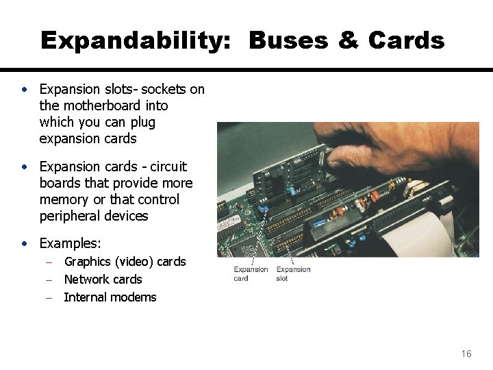 Expandability: Buses & Cards • Expansion slots- sockets on the motherboard into which you