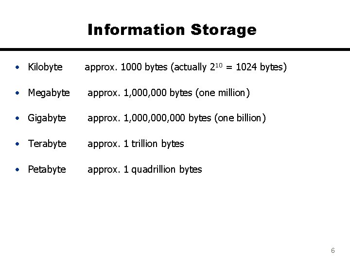Information Storage • Kilobyte approx. 1000 bytes (actually 210 = 1024 bytes) • Megabyte