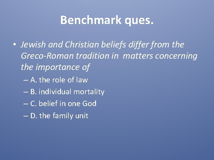 Benchmark ques. • Jewish and Christian beliefs differ from the Greco-Roman tradition in matters