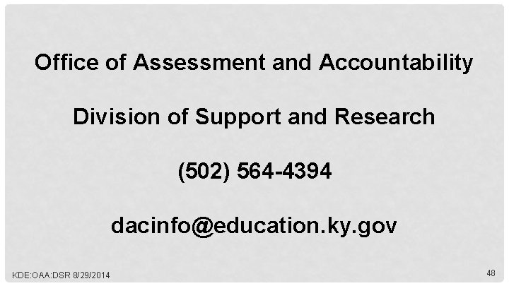 Office of Assessment and Accountability Division of Support and Research (502) 564 -4394 dacinfo@education.