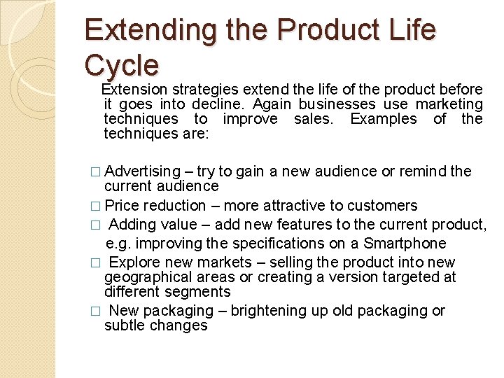 Extending the Product Life Cycle Extension strategies extend the life of the product before