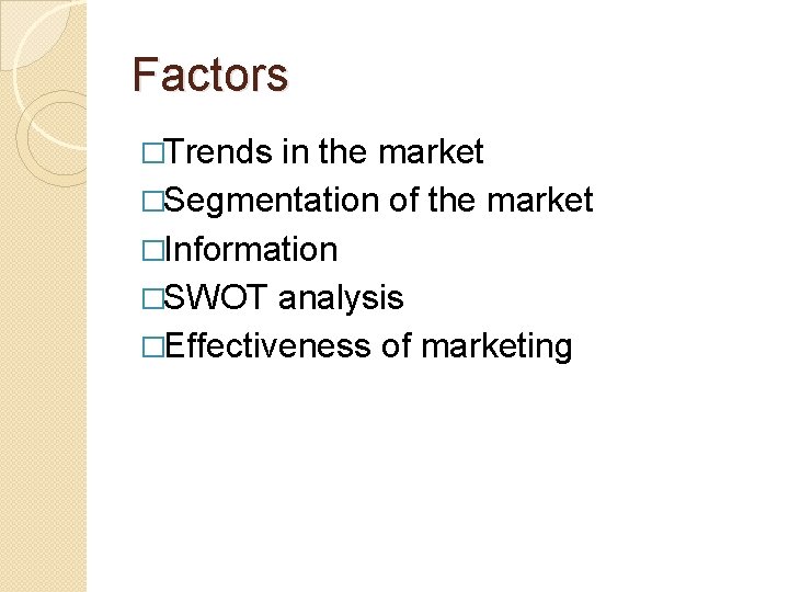 Factors �Trends in the market �Segmentation of the market �Information �SWOT analysis �Effectiveness of