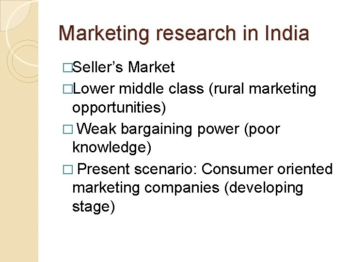 Marketing research in India �Seller’s Market �Lower middle class (rural marketing opportunities) � Weak