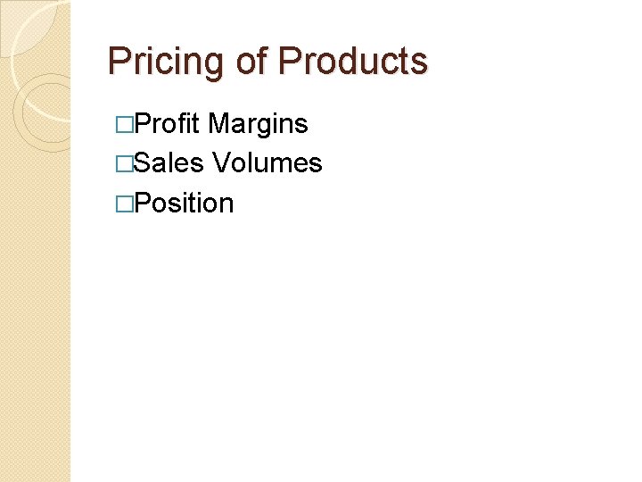 Pricing of Products �Profit Margins �Sales Volumes �Position 