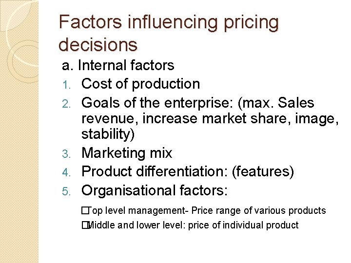 Factors influencing pricing decisions a. Internal factors 1. Cost of production 2. Goals of