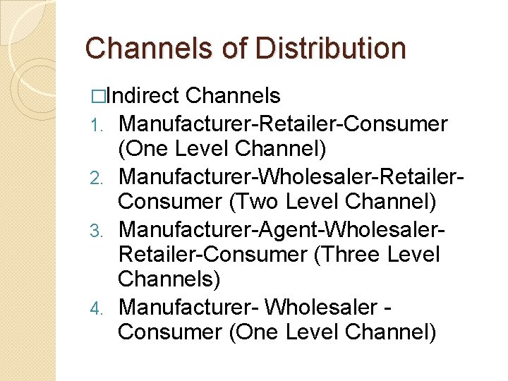 Channels of Distribution �Indirect 1. 2. 3. 4. Channels Manufacturer-Retailer-Consumer (One Level Channel) Manufacturer-Wholesaler-Retailer.