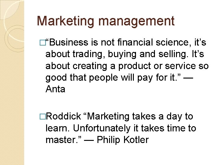 Marketing management �“Business is not financial science, it’s about trading, buying and selling. It’s