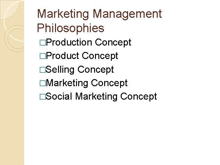 Marketing Management Philosophies �Production Concept �Product Concept �Selling Concept �Marketing Concept �Social Marketing Concept