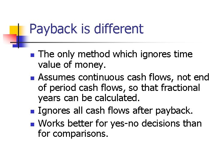 Payback is different n n The only method which ignores time value of money.