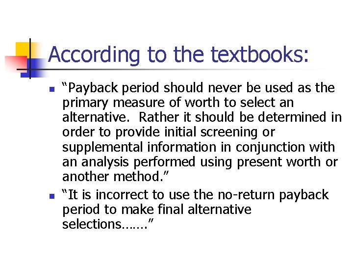 According to the textbooks: n n “Payback period should never be used as the