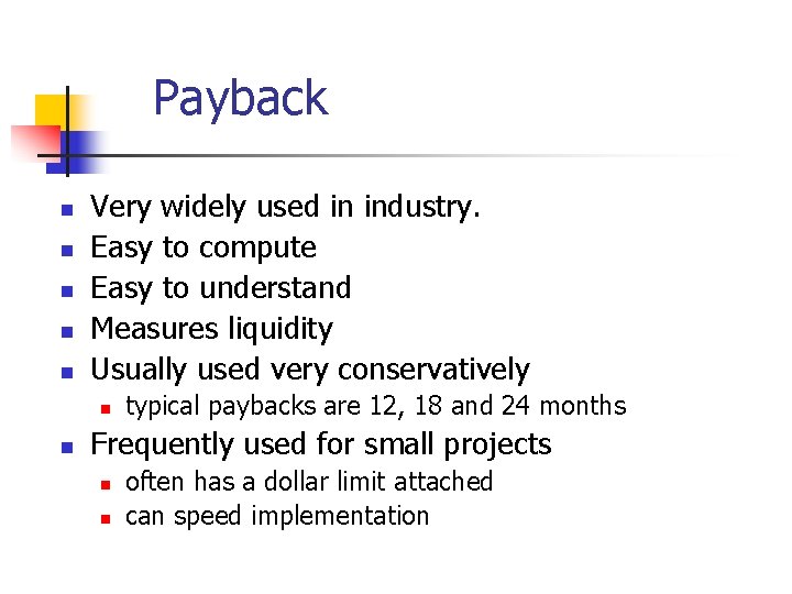 Payback n n n Very widely used in industry. Easy to compute Easy to