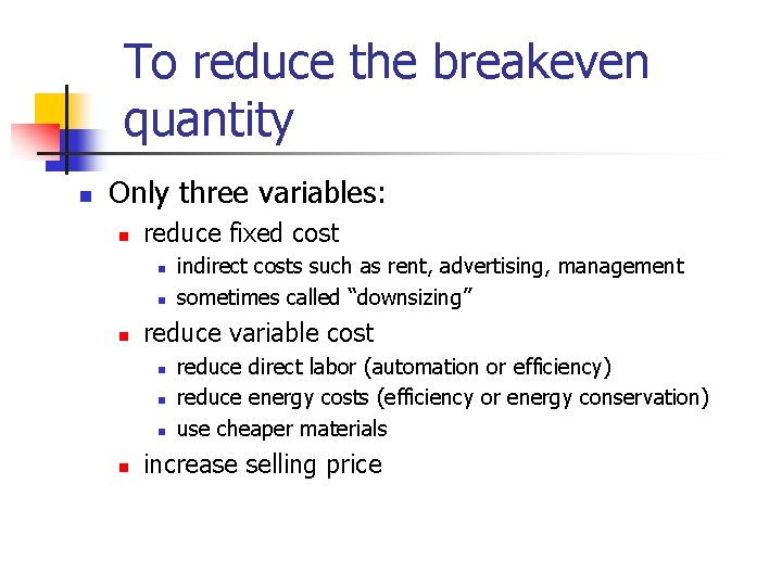 To reduce the breakeven quantity n Only three variables: n reduce fixed cost n