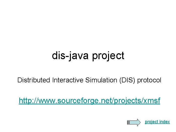 dis-java project Distributed Interactive Simulation (DIS) protocol http: //www. sourceforge. net/projects/xmsf project index 