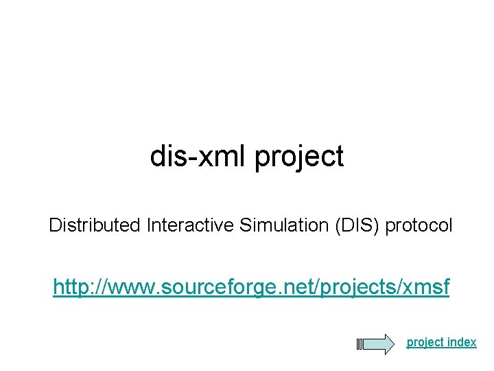dis-xml project Distributed Interactive Simulation (DIS) protocol http: //www. sourceforge. net/projects/xmsf project index 