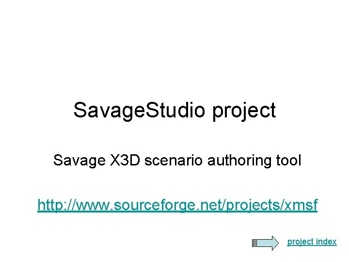 Savage. Studio project Savage X 3 D scenario authoring tool http: //www. sourceforge. net/projects/xmsf