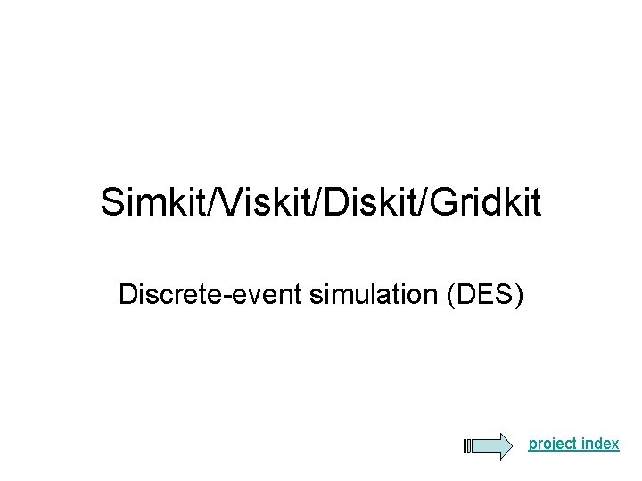 Simkit/Viskit/Diskit/Gridkit Discrete-event simulation (DES) project index 